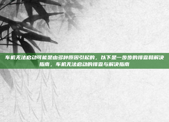 车机无法启动可能是由多种原因引起的，以下是一步步的排查和解决指南，车机无法启动的排查与解决指南