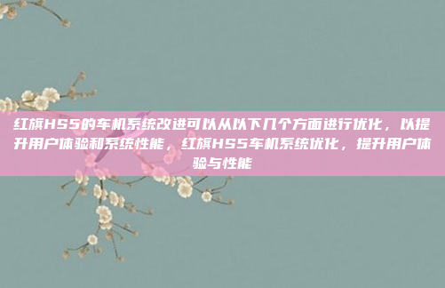 红旗HS5的车机系统改进可以从以下几个方面进行优化,以提升用户体验和系统性能,红旗HS5车机系统优化,提升用户体验与性能