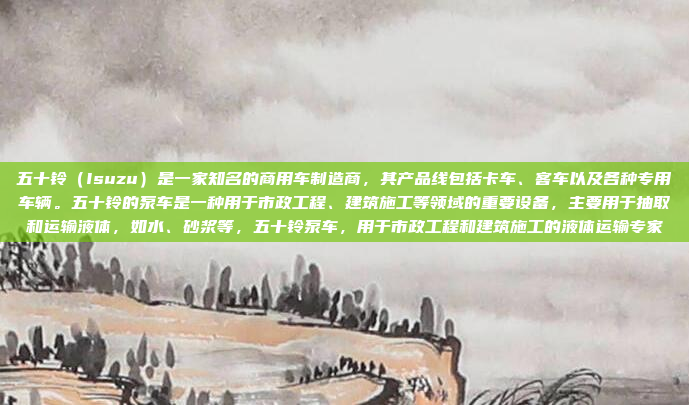 五十铃（Isuzu）是一家知名的商用车制造商，其产品线包括卡车、客车以及各种专用车辆。五十铃的泵车是一种用于市政工程、建筑施工等领域的重要设备，主要用于抽取和运输液体，如水、砂浆等，五十铃泵车，用于市政工程和建筑施工的液体运输专家