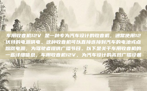 车用收音机12V 是一种专为汽车设计的收音机,通常使用12伏特的电源供电。这种收音机可以直接连接到汽车的电池或点烟器电源,为驾驶者提供广播节目。以下是关于车用收音机的一些详细信息,车用收音机12V,为汽车设计的高效广播设备