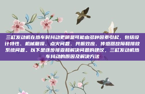 三缸发动机在热车时抖动更明显可能由多种因素引起,包括设计特性、机械磨损、点火问题、共振效应、传感器故障和排放系统问题。以下是逐步排查和解决问题的建议,三缸发动机热车抖动的原因及解决方法