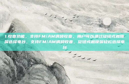 1.收音功能,支持FM/AM调频收音,用户可以通过旋钮或触摸屏选择电台,支持FM/AM调频收音,旋钮或触摸屏轻松选择电台
