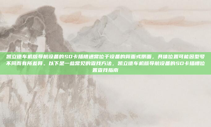 凯立德车机版导航设备的SD卡插槽通常位于设备的背面或侧面,具体位置可能因型号不同而有所差异。以下是一些常见的查找方法,凯立德车机版导航设备的SD卡插槽位置查找指南