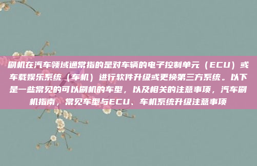 刷机在汽车领域通常指的是对车辆的电子控制单元（ECU）或车载娱乐系统（车机）进行软件升级或更换第三方系统。以下是一些常见的可以刷机的车型，以及相关的注意事项，汽车刷机指南，常见车型与ECU、车机系统升级注意事项