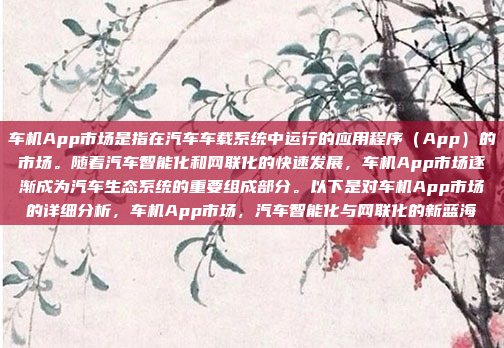 车机App市场是指在汽车车载系统中运行的应用程序(App)的市场。随着汽车智能化和网联化的快速发展,车机App市场逐渐成为汽车生态系统的重要组成部分。以下是对车机App市场的详细分析,车机App市场,汽车智能化与网联化的新蓝海