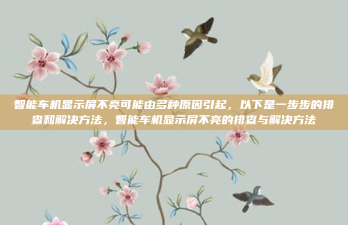 智能车机显示屏不亮可能由多种原因引起,以下是一步步的排查和解决方法,智能车机显示屏不亮的排查与解决方法