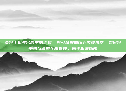 要将手机与名爵车机连接,您可以按照以下步骤操作,如何将手机与名爵车机连接,简单步骤指南