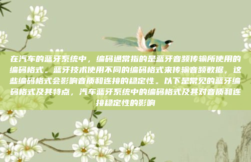 在汽车的蓝牙系统中，编码通常指的是蓝牙音频传输所使用的编码格式。蓝牙技术使用不同的编码格式来传输音频数据，这些编码格式会影响音质和连接的稳定性。以下是常见的蓝牙编码格式及其特点，汽车蓝牙系统中的编码格式及其对音质和连接稳定性的影响
