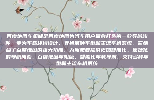 百度地图车机版是百度地图为汽车用户量身打造的一款导航软件,专为车载环境设计,支持多种车型和主流车机系统。它结合了百度地图的强大功能,为驾驶者提供更加智能化、便捷化的导航体验,百度地图车机版,智能化车载导航,支持多种车型和主流车机系统