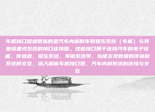 车机接口图通常指的是汽车内部的车载娱乐系统（车机）与其他设备或系统的接口连接图。这些接口用于连接汽车的电子设备、传感器、娱乐系统、导航系统等，以便实现数据的传输和系统的交互，深入解析车机接口图，汽车内部系统的连接与交互