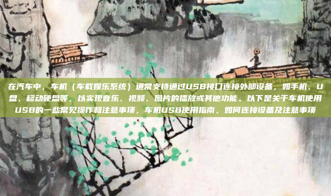 在汽车中，车机（车载娱乐系统）通常支持通过USB接口连接外部设备，如手机、U盘、移动硬盘等，以实现音乐、视频、图片的播放或其他功能。以下是关于车机使用USB的一些常见操作和注意事项，车机USB使用指南，如何连接设备及注意事项