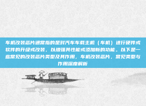 车机改装芯片通常指的是对汽车车载主机(车机)进行硬件或软件的升级或改装,以增强其性能或添加新的功能。以下是一些常见的改装芯片类型及其作用,车机改装芯片,常见类型与作用深度解析