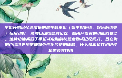 车机开机记忆通常指的是车载主机（如中控系统、娱乐系统等）在启动时，能够自动恢复或记忆一些用户设置的功能或状态。这种功能类似于手机或电脑的快速启动或记忆模式，旨在为用户提供更加便捷和个性化的使用体验，什么是车机开机记忆功能及其作用