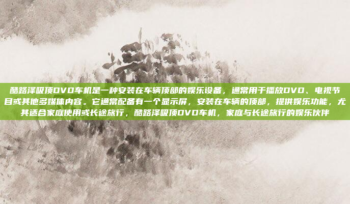 酷路泽吸顶DVD车机是一种安装在车辆顶部的娱乐设备,通常用于播放DVD、电视节目或其他多媒体内容。它通常配备有一个显示屏,安装在车辆的顶部,提供娱乐功能,尤其适合家庭使用或长途旅行,酷路泽吸顶DVD车机,家庭与长途旅行的娱乐伙伴