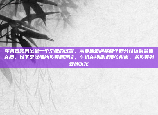 车机音频调试是一个系统的过程,需要逐步调整各个部分以达到最佳音质。以下是详细的步骤和建议,车机音频调试系统指南,从步骤到音质优化