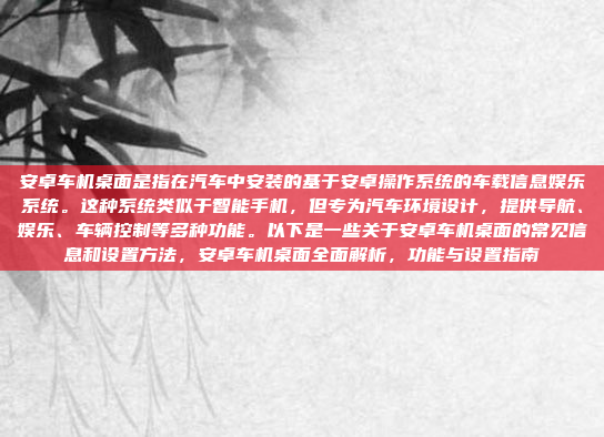 安卓车机桌面是指在汽车中安装的基于安卓操作系统的车载信息娱乐系统。这种系统类似于智能手机,但专为汽车环境设计,提供导航、娱乐、车辆控制等多种功能。以下是一些关于安卓车机桌面的常见信息和设置方法,安卓车机桌面全面解析,功能与设置指南