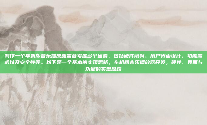 制作一个车机版音乐播放器需要考虑多个因素,包括硬件限制、用户界面设计、功能需求以及安全性等。以下是一个基本的实现思路,车机版音乐播放器开发,硬件、界面与功能的实现思路