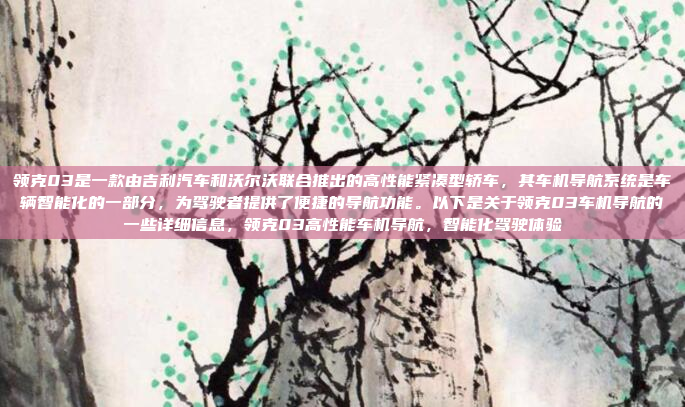 领克03是一款由吉利汽车和沃尔沃联合推出的高性能紧凑型轿车,其车机导航系统是车辆智能化的一部分,为驾驶者提供了便捷的导航功能。以下是关于领克03车机导航的一些详细信息,领克03高性能车机导航,智能化驾驶体验