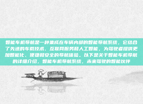 智能车机导航是一种集成在车辆内部的智能导航系统,它结合了先进的车载技术、互联网服务和人工智能,为驾驶者提供更加智能化、便捷和安全的导航体验。以下是关于智能车机导航的详细介绍,智能车机导航系统,未来驾驶的智能伙伴