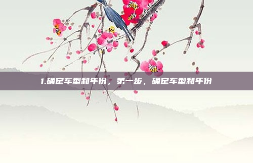 1.确定车型和年份，第一步，确定车型和年份