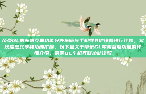 帝豪GL的车机互联功能允许车辆与手机或其他设备进行连接,实现信息共享和功能扩展。以下是关于帝豪GL车机互联功能的详细介绍,帝豪GL车机互联功能详解