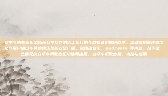 安卓车机收音机是指在安卓操作系统上运行的车载收音机应用程序。这些应用程序通常允许用户通过车辆的娱乐系统收听广播、流媒体音乐、podcasts 等内容。以下是一些常见的安卓车机收音机功能和应用,安卓车机收音机,功能与应用