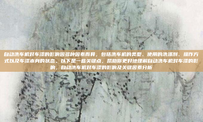 自动洗车机对车漆的影响因多种因素而异,包括洗车机的类型、使用的洗涤剂、操作方式以及车漆本身的状态。以下是一些关键点,帮助你更好地理解自动洗车机对车漆的影响,自动洗车机对车漆的影响及关键因素分析