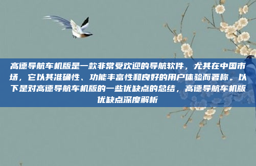 高德导航车机版是一款非常受欢迎的导航软件,尤其在中国市场,它以其准确性、功能丰富性和良好的用户体验而著称。以下是对高德导航车机版的一些优缺点的总结,高德导航车机版优缺点深度解析