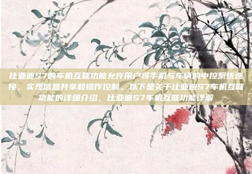 比亚迪S7的车机互联功能允许用户将手机与车辆的中控系统连接,实现信息共享和操作控制。以下是关于比亚迪S7车机互联功能的详细介绍,比亚迪S7车机互联功能详解