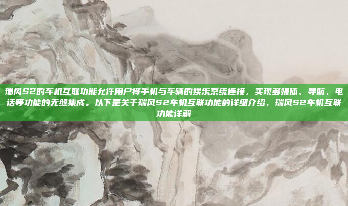 瑞风S2的车机互联功能允许用户将手机与车辆的娱乐系统连接,实现多媒体、导航、电话等功能的无缝集成。以下是关于瑞风S2车机互联功能的详细介绍,瑞风S2车机互联功能详解