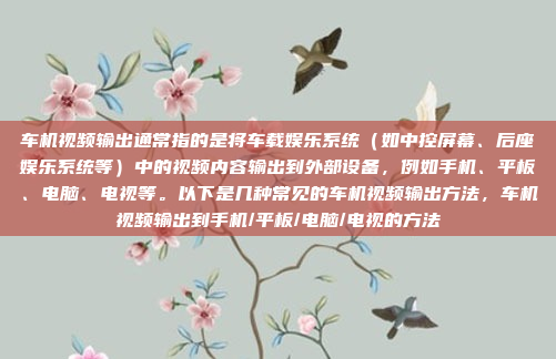 车机视频输出通常指的是将车载娱乐系统(如中控屏幕、后座娱乐系统等)中的视频内容输出到外部设备,例如手机、平板、电脑、电视等。以下是几种常见的车机视频输出方法,车机视频输出到手机/平板/电脑/电视的方法