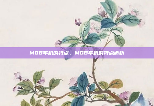 MQB车机的特点,MQB车机的特点解析