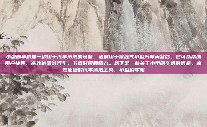 小型刷车机是一种用于汽车清洗的设备,通常用于家庭或小型汽车美容店。它可以帮助用户快速、高效地清洗汽车,节省时间和精力。以下是一些关于小型刷车机的信息,高效便捷的汽车清洗工具,小型刷车机