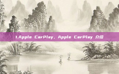 1.Apple CarPlay,Apple CarPlay 介绍