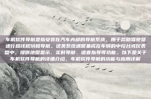 车机软件导航是指安装在汽车内部的导航系统,用于帮助驾驶员进行路线规划和导航。这类系统通常集成在车辆的中控台或仪表盘中,提供地图显示、实时导航、语音指导等功能。以下是关于车机软件导航的详细介绍,车机软件导航的功能与应用详解