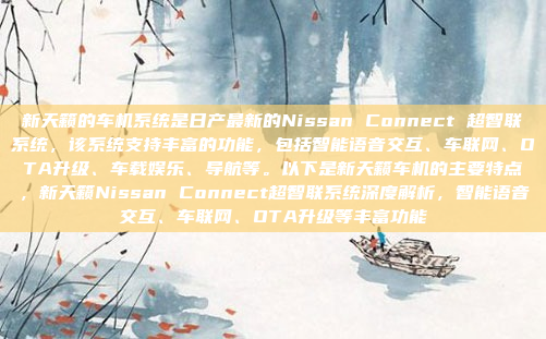 新天籁的车机系统是日产最新的Nissan Connect 超智联系统,该系统支持丰富的功能,包括智能语音交互、车联网、OTA升级、车载娱乐、导航等。以下是新天籁车机的主要特点,新天籁Nissan Connect超智联系统深度解析,智能语音交互、车联网、OTA升级等丰富功能
