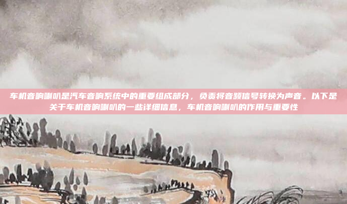 车机音响喇叭是汽车音响系统中的重要组成部分,负责将音频信号转换为声音。以下是关于车机音响喇叭的一些详细信息,车机音响喇叭的作用与重要性
