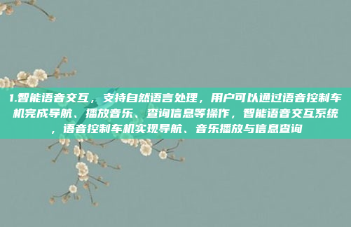 1.智能语音交互,支持自然语言处理,用户可以通过语音控制车机完成导航、播放音乐、查询信息等操作,智能语音交互系统,语音控制车机实现导航、音乐播放与信息查询