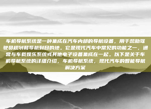 车机导航系统是一种集成在汽车内部的导航设备,用于帮助驾驶员规划和导航到目的地。它是现代汽车中常见的功能之一,通常与车载娱乐系统或其他电子设备集成在一起。以下是关于车机导航系统的详细介绍,车机导航系统,现代汽车的智能导航解决方案