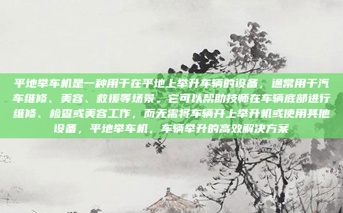 平地举车机是一种用于在平地上举升车辆的设备,通常用于汽车维修、美容、救援等场景。它可以帮助技师在车辆底部进行维修、检查或美容工作,而无需将车辆开上举升机或使用其他设备,平地举车机,车辆举升的高效解决方案