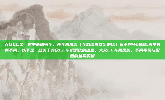 大众CC是一款中高端轿车,其车机系统(车载信息娱乐系统)在不同年份和配置中有所不同。以下是一些关于大众CC车机系统的信息,大众CC车机系统,不同年份与配置的差异解析
