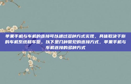 苹果手机与车机的连接可以通过多种方式实现,具体取决于你的车机系统和车型。以下是几种常见的连接方式,苹果手机与车机连接的多种方式