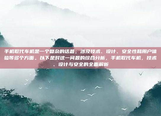 手机取代车机是一个复杂的话题,涉及技术、设计、安全性和用户体验等多个方面。以下是对这一问题的综合分析,手机取代车机,技术、设计与安全的全面解析