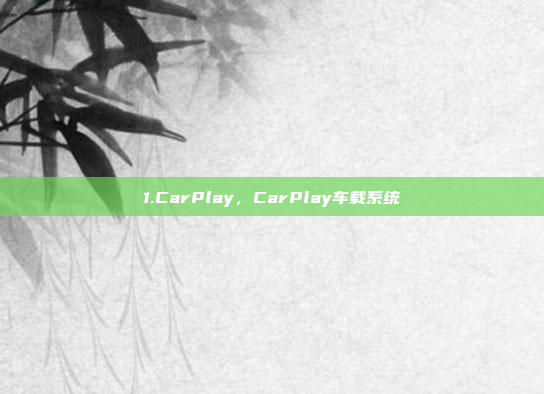1.CarPlay,CarPlay车载系统