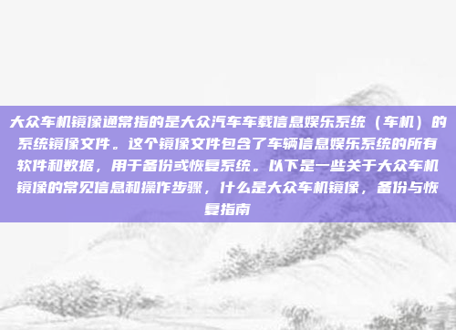 大众车机镜像通常指的是大众汽车车载信息娱乐系统(车机)的系统镜像文件。这个镜像文件包含了车辆信息娱乐系统的所有软件和数据,用于备份或恢复系统。以下是一些关于大众车机镜像的常见信息和操作步骤,什么是大众车机镜像,备份与恢复指南