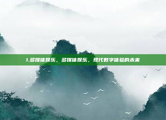 1.多媒体娱乐,多媒体娱乐,现代数字体验的未来