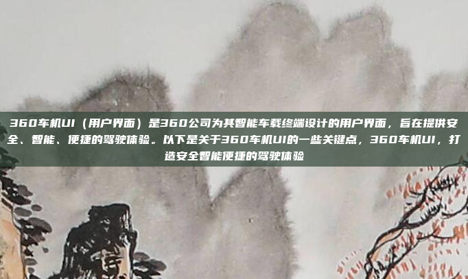 360车机UI(用户界面)是360公司为其智能车载终端设计的用户界面,旨在提供安全、智能、便捷的驾驶体验。以下是关于360车机UI的一些关键点,360车机UI,打造安全智能便捷的驾驶体验