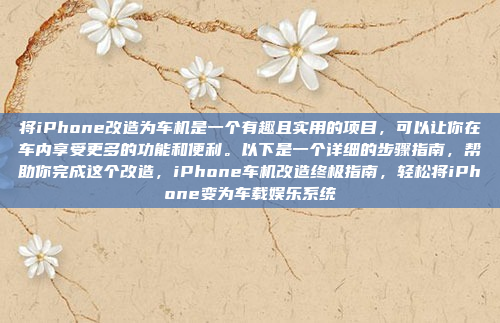 将iPhone改造为车机是一个有趣且实用的项目,可以让你在车内享受更多的功能和便利。以下是一个详细的步骤指南,帮助你完成这个改造,iPhone车机改造终极指南,轻松将iPhone变为车载娱乐系统