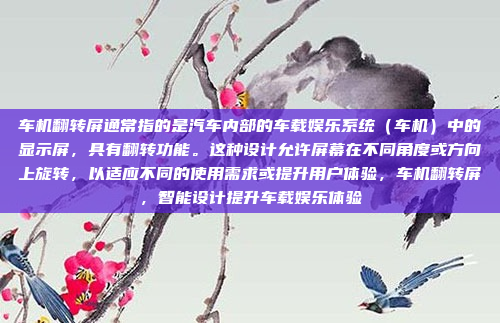 车机翻转屏通常指的是汽车内部的车载娱乐系统(车机)中的显示屏,具有翻转功能。这种设计允许屏幕在不同角度或方向上旋转,以适应不同的使用需求或提升用户体验,车机翻转屏,智能设计提升车载娱乐体验