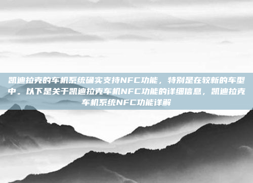 凯迪拉克的车机系统确实支持NFC功能,特别是在较新的车型中。以下是关于凯迪拉克车机NFC功能的详细信息,凯迪拉克车机系统NFC功能详解